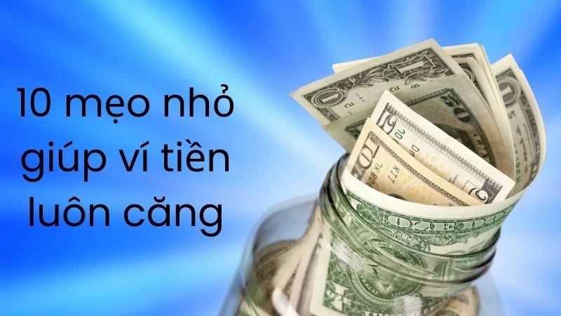 10 mẹo nhỏ giúp ví tiền luôn căng 