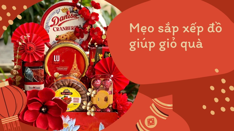 Cách sắp xếp các món đồ trong giỏ quà tết cho đầy đặn