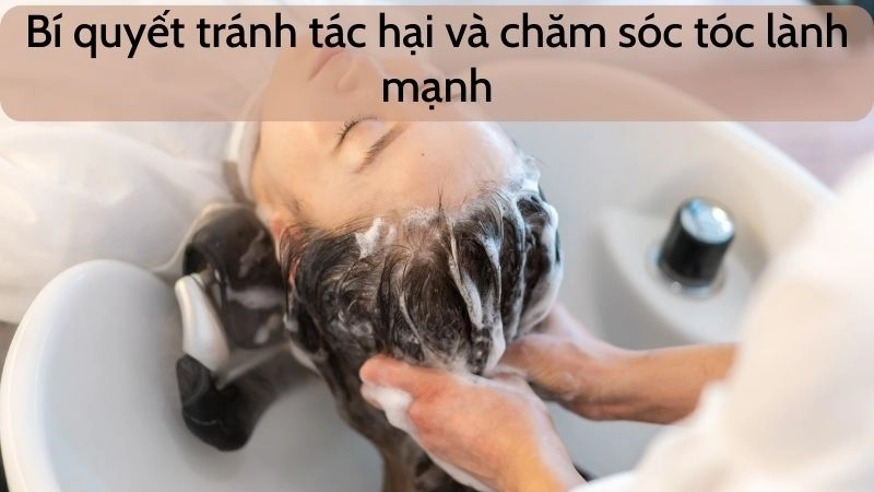 Bí quyết tránh tác hại và chăm sóc tóc lành mạnh