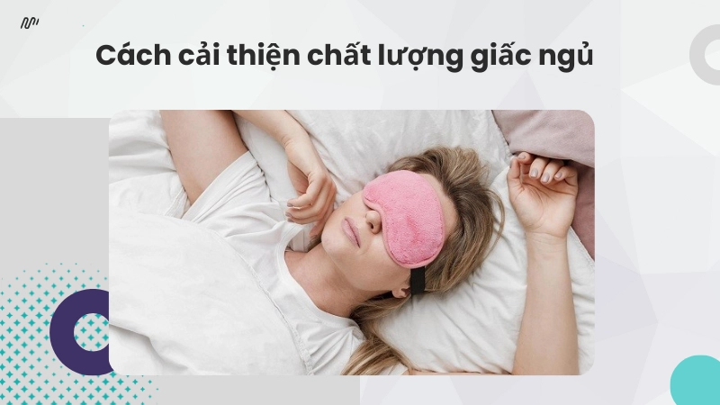 Các cách cải thiện chất lượng giấc ngủ giúp tinh thần sảng khoái