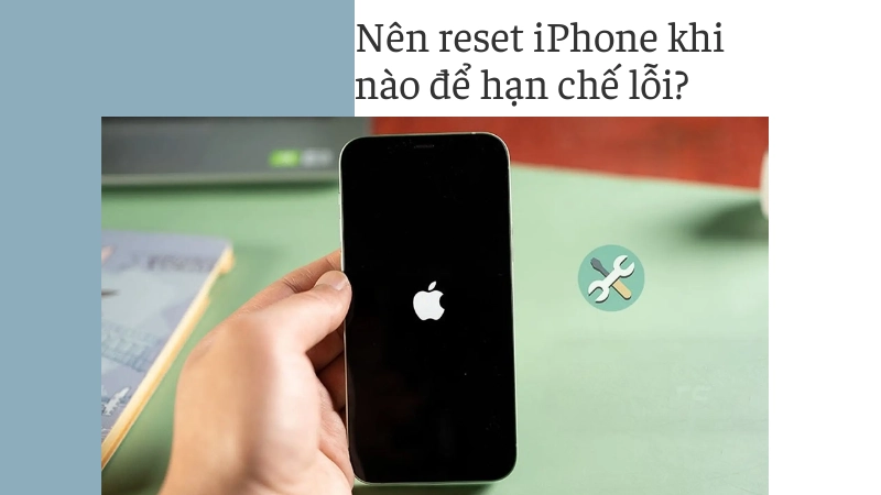Khi nào nên reset iPhone để tránh lỗi